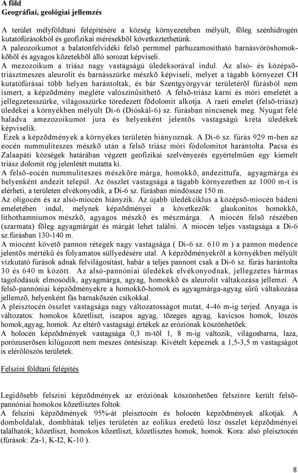 Az alsó- és középsõtriásztmeszes aleurolit és barnásszürke mészkõ képviseli, melyet a tágabb környezet CH kutatófúrásai több helyen harántoltak, és bár Szentgyörgyvár területérõl fúrásból nem ismert,