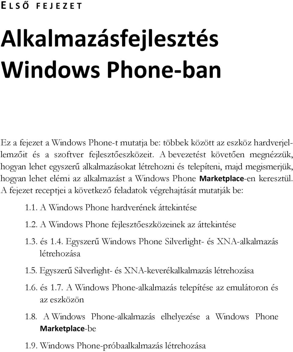 A fejezet receptjei a következő feladatok végrehajtását mutatják be: 1.1. A Windows Phone hardverének áttekintése 1.2. A Windows Phone fejlesztőeszközeinek az áttekintése 1.3. és 1.4.