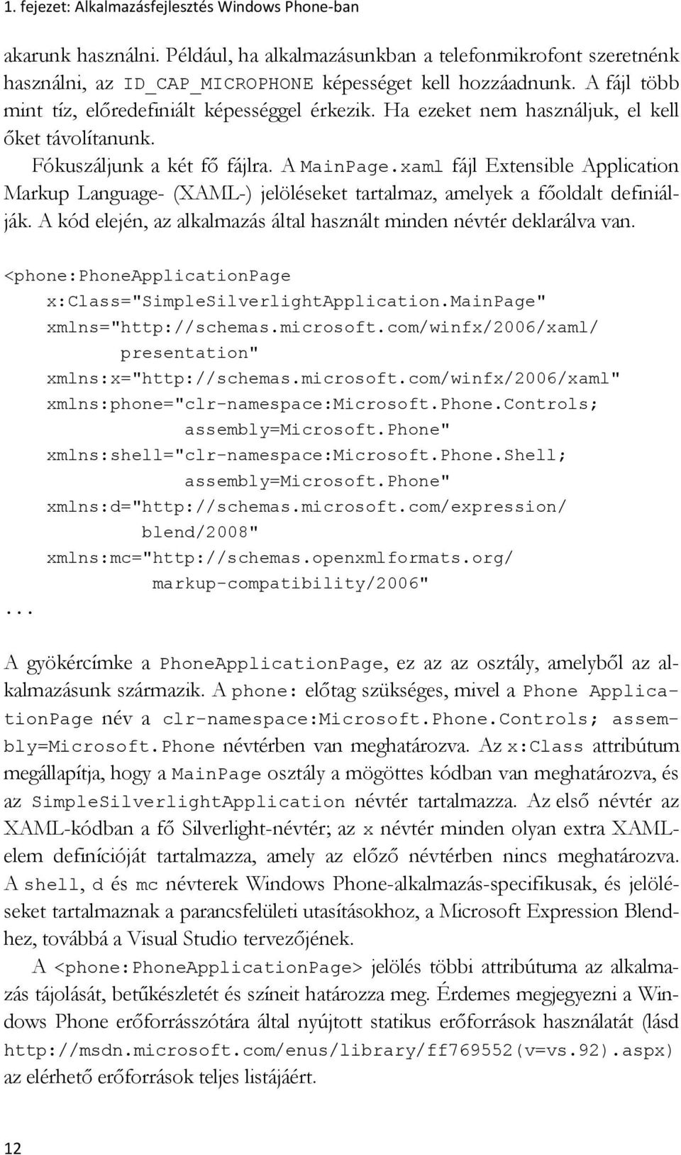 xaml fájl Extensible Application Markup Language- (XAML-) jelöléseket tartalmaz, amelyek a főoldalt definiálják. A kód elején, az alkalmazás által használt minden névtér deklarálva van.