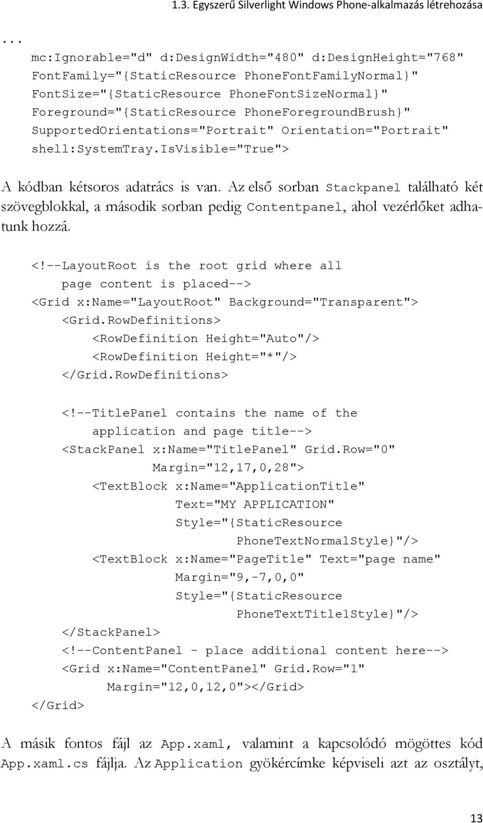 PhoneForegroundBrush" SupportedOrientations="Portrait" Orientation="Portrait" shell:systemtray.isvisible="true"> A kódban kétsoros adatrács is van.