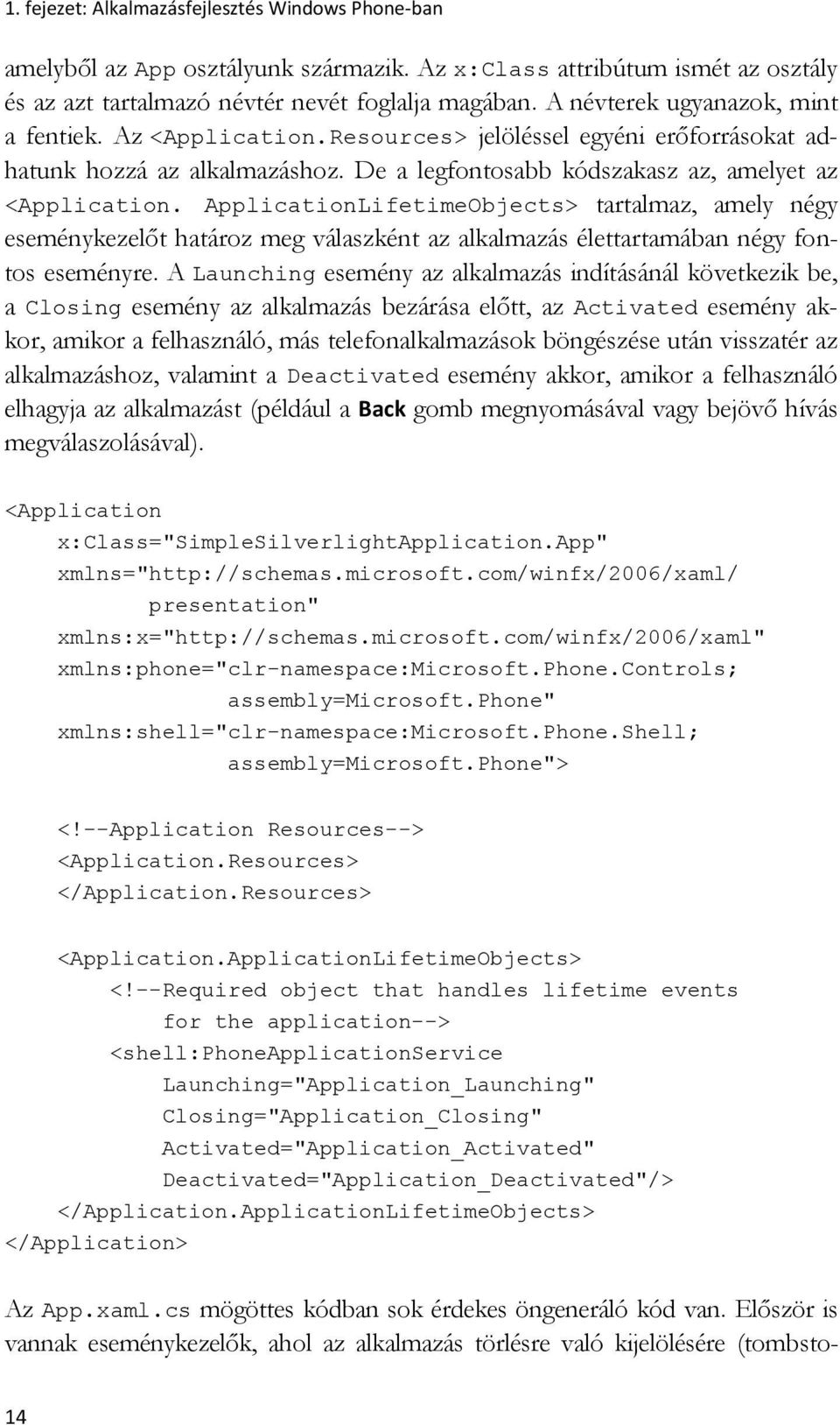 ApplicationLifetimeObjects> tartalmaz, amely négy eseménykezelőt határoz meg válaszként az alkalmazás élettartamában négy fontos eseményre.