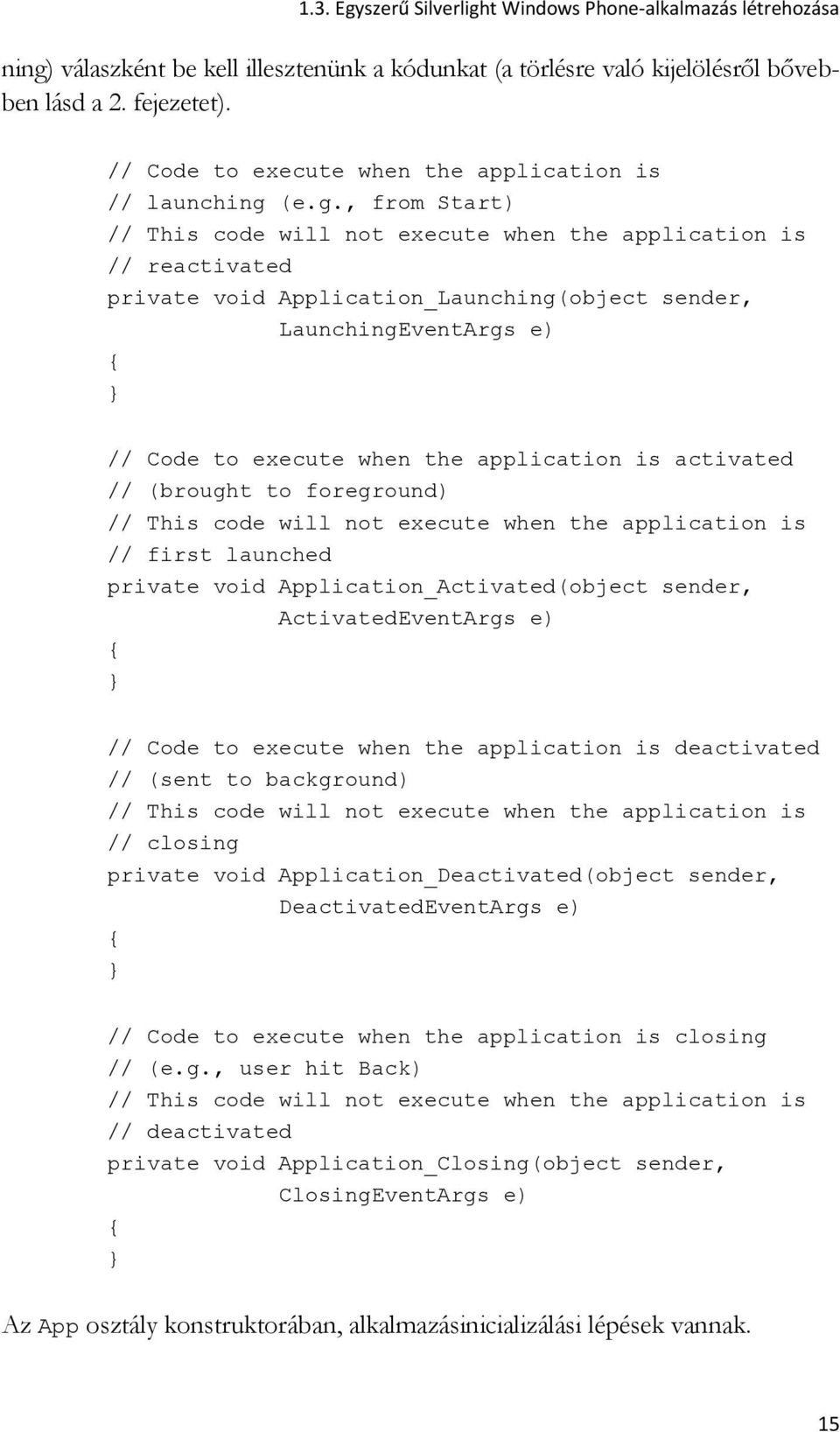 (e.g., from Start) // This code will not execute when the application is // reactivated private void Application_Launching(object sender, LaunchingEventArgs e) // Code to execute when the application