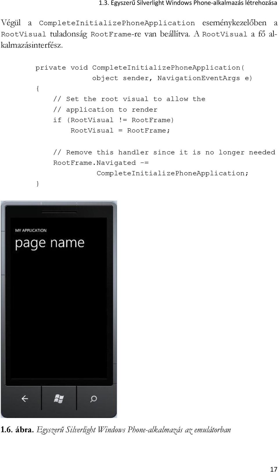 private void CompleteInitializePhoneApplication( object sender, NavigationEventArgs e) // Set the root visual to allow the // application to render