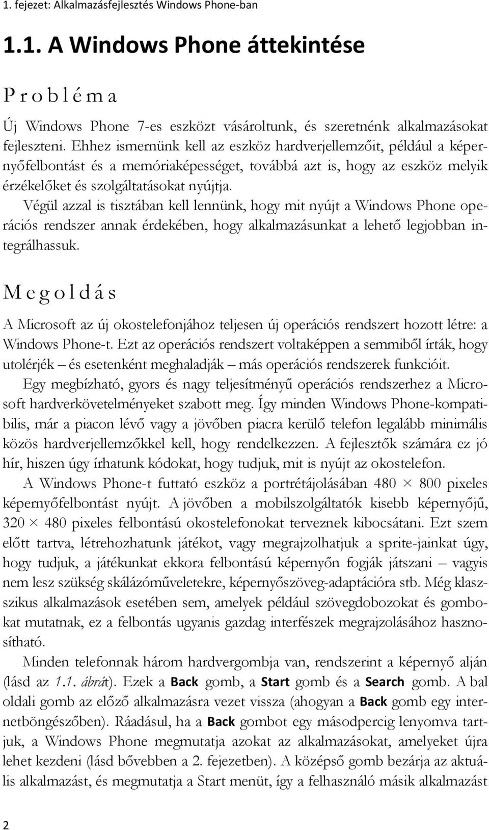 Végül azzal is tisztában kell lennünk, hogy mit nyújt a Windows Phone operációs rendszer annak érdekében, hogy alkalmazásunkat a lehető legjobban integrálhassuk.