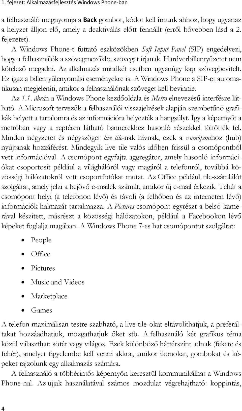 Hardverbillentyűzetet nem kötelező megadni. Az alkalmazás mindkét esetben ugyanúgy kap szövegbevitelt. Ez igaz a billentyűlenyomási eseményekre is.