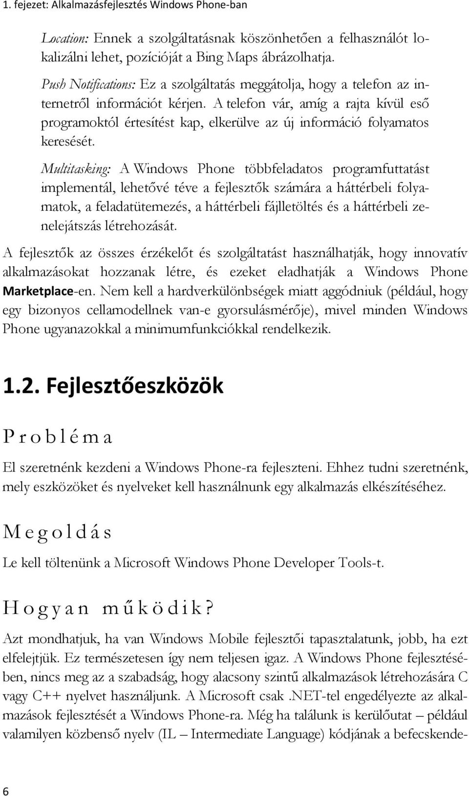 A telefon vár, amíg a rajta kívül eső programoktól értesítést kap, elkerülve az új információ folyamatos keresését.