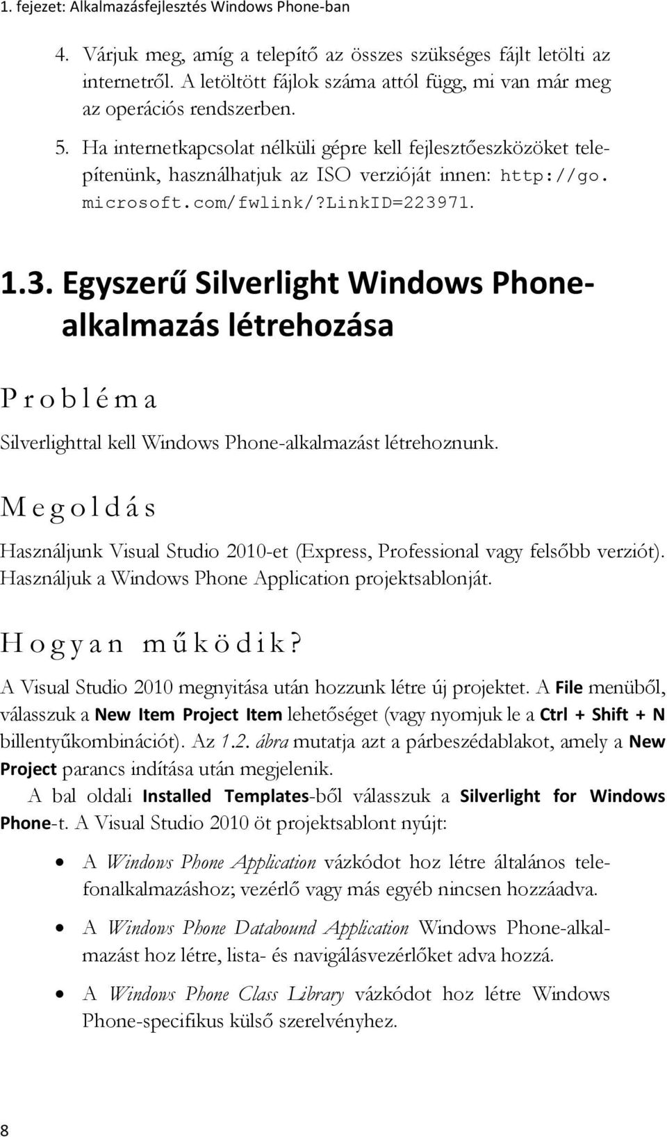 Ha internetkapcsolat nélküli gépre kell fejlesztőeszközöket telepítenünk, használhatjuk az ISO verzióját innen: http://go. microsoft.com/fwlink/?linkid=2239