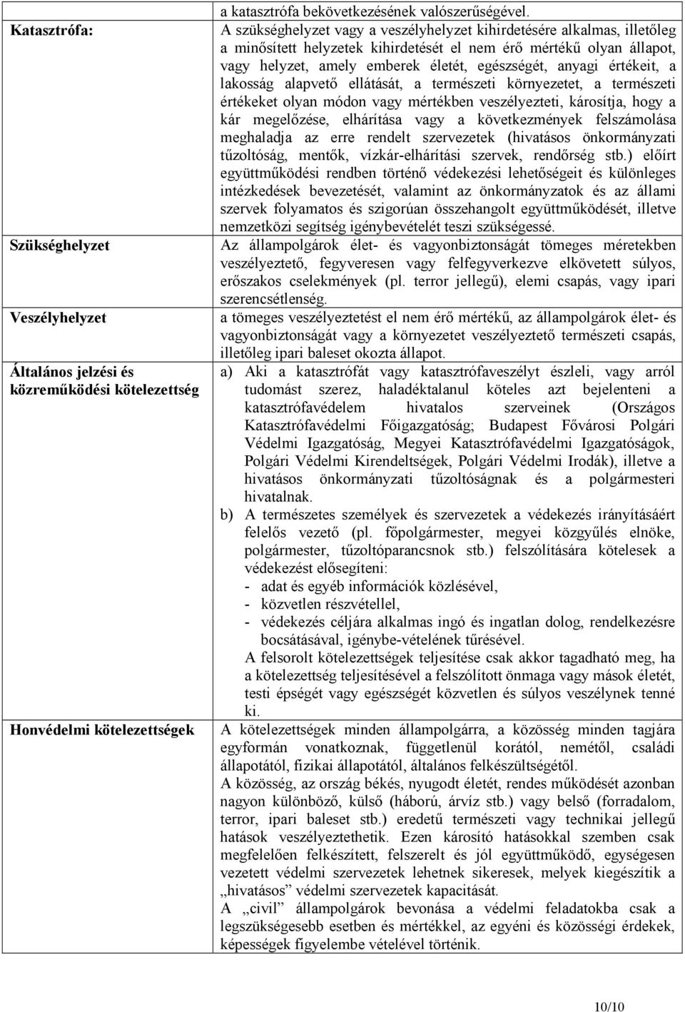 értékeit, a lakosság alapvetı ellátását, a természeti környezetet, a természeti értékeket olyan módon vagy mértékben veszélyezteti, károsítja, hogy a kár megelızése, elhárítása vagy a következmények