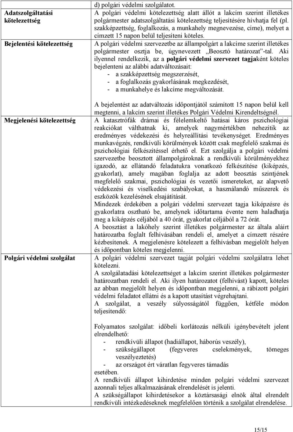 szakképzettség, foglalkozás, a munkahely megnevezése, címe), melyet a címzett 15 napon belül teljesíteni köteles.