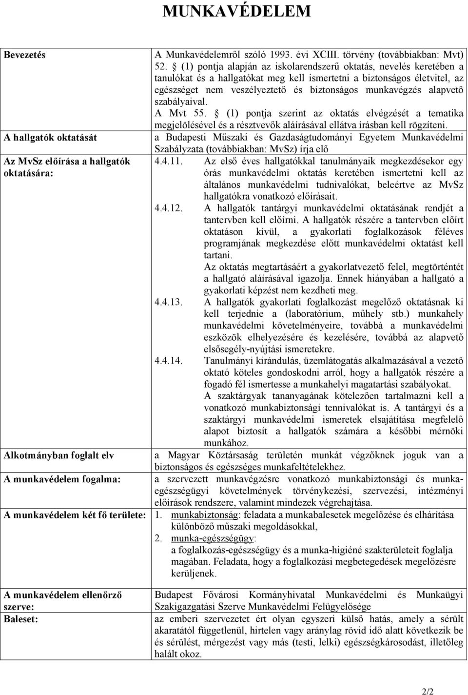 (1) pontja alapján az iskolarendszerő oktatás, nevelés keretében a tanulókat és a hallgatókat meg kell ismertetni a biztonságos életvitel, az egészséget nem veszélyeztetı és biztonságos munkavégzés