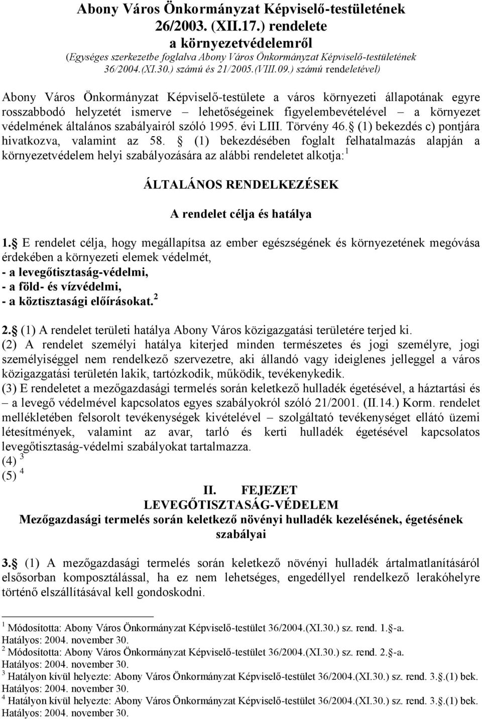 ) számú rendeletével) Abony Város Önkormányzat Képviselő-testülete a város környezeti állapotának egyre rosszabbodó helyzetét ismerve lehetőségeinek figyelembevételével a környezet védelmének