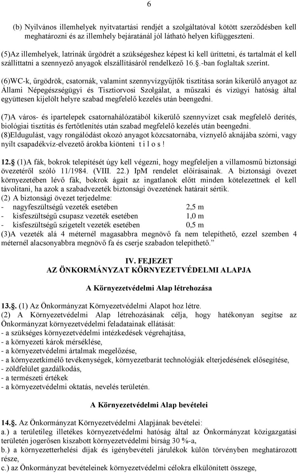 (6)WC-k, űrgödrök, csatornák, valamint szennyvízgyűjtők tisztítása során kikerülő anyagot az Állami Népegészségügyi és Tisztiorvosi Szolgálat, a műszaki és vízügyi hatóság által együttesen kijelölt