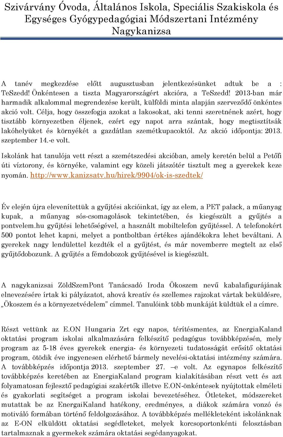 Célja, hogy összefogja azokat a lakosokat, aki tenni szeretnének azért, hogy tisztább környezetben éljenek, ezért egy napot arra szántak, hogy megtisztítsák lakóhelyüket és környékét a gazdátlan