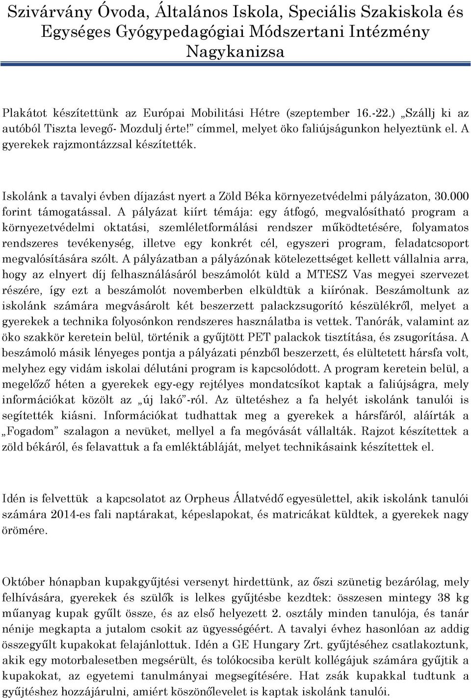 A pályázat kiírt témája: egy átfogó, megvalósítható program a környezetvédelmi oktatási, szemléletformálási rendszer működtetésére, folyamatos rendszeres tevékenység, illetve egy konkrét cél,