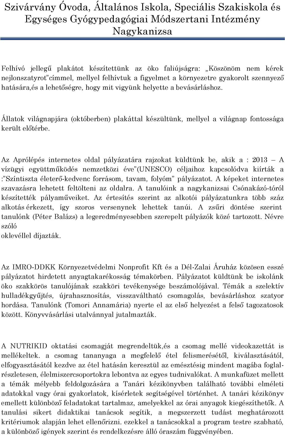 Az Aprólépés internetes oldal pályázatára rajzokat küldtünk be, akik a : 2013 A vízügyi együttműködés nemzetközi éve (UNESCO) céljaihoz kapcsolódva kiírták a : Színtiszta életerő-kedvenc forrásom,