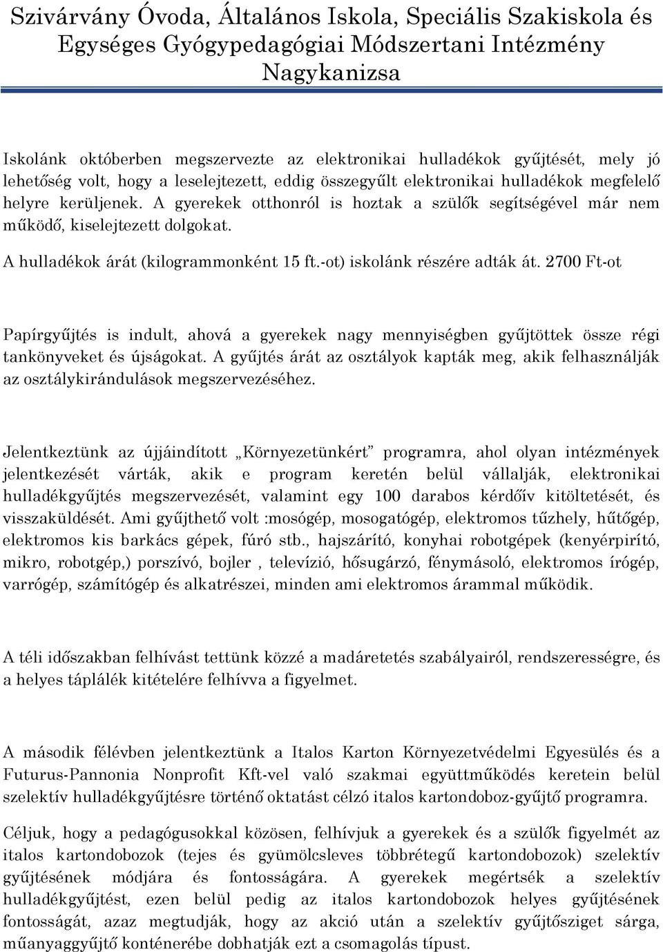 2700 Ft-ot Papírgyűjtés is indult, ahová a gyerekek nagy mennyiségben gyűjtöttek össze régi tankönyveket és újságokat.