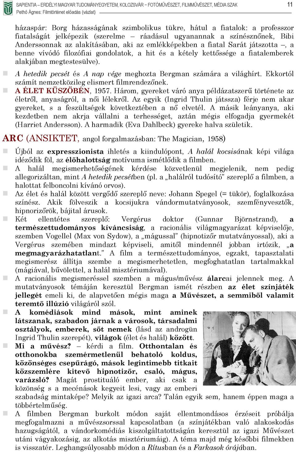 fiatalemberek alakjában megtestesülve). A hetedik pecsét és A nap vége meghozta Bergman számára a világhírt. Ekkortól számít nemzetközileg elismert filmrendezőnek. A ÉLET KÜSZÖBÉN, 1957.