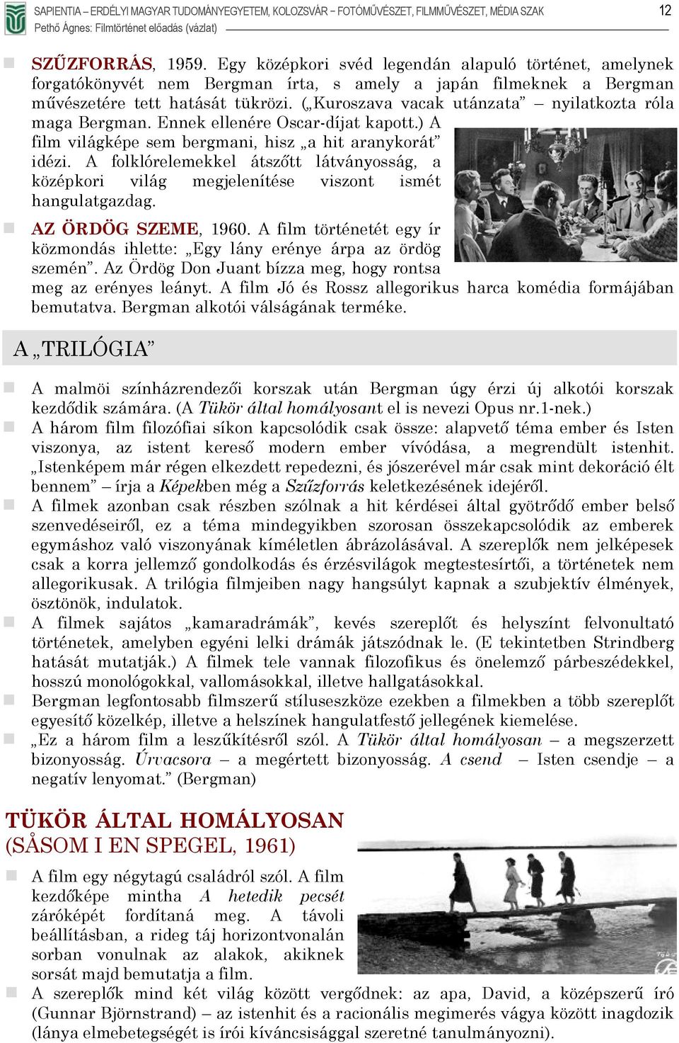 ( Kuroszava vacak utánzata nyilatkozta róla maga Bergman. Ennek ellenére Oscar-díjat kapott.) A film világképe sem bergmani, hisz a hit aranykorát idézi.