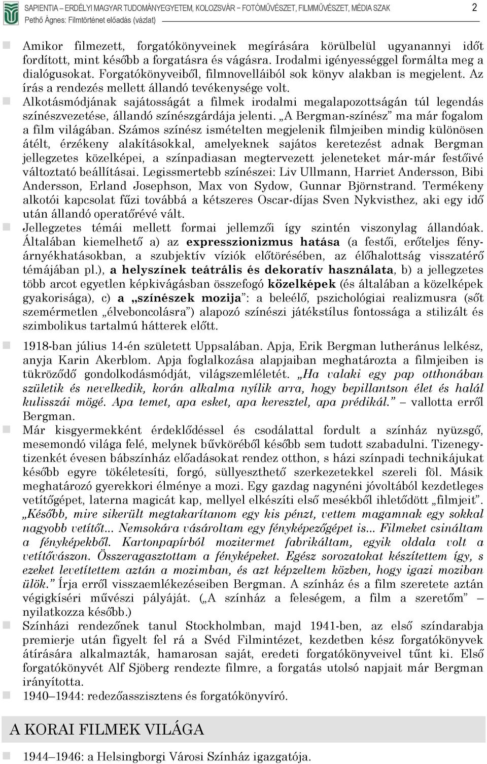 Alkotásmódjának sajátosságát a filmek irodalmi megalapozottságán túl legendás színészvezetése, állandó színészgárdája jelenti. A Bergman-színész ma már fogalom a film világában.