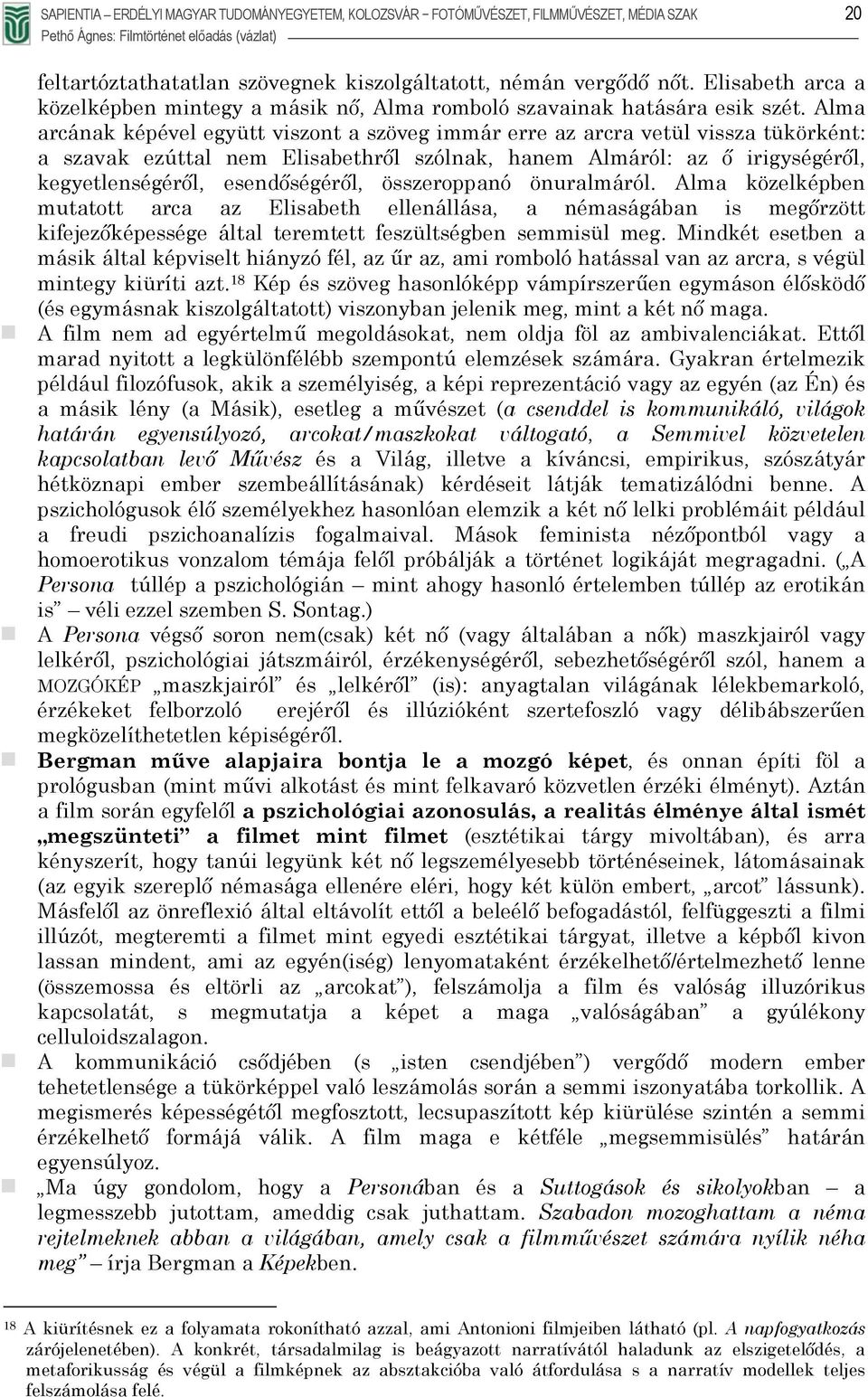 Alma arcának képével együtt viszont a szöveg immár erre az arcra vetül vissza tükörként: a szavak ezúttal nem Elisabethről szólnak, hanem Almáról: az ő irigységéről, kegyetlenségéről, esendőségéről,