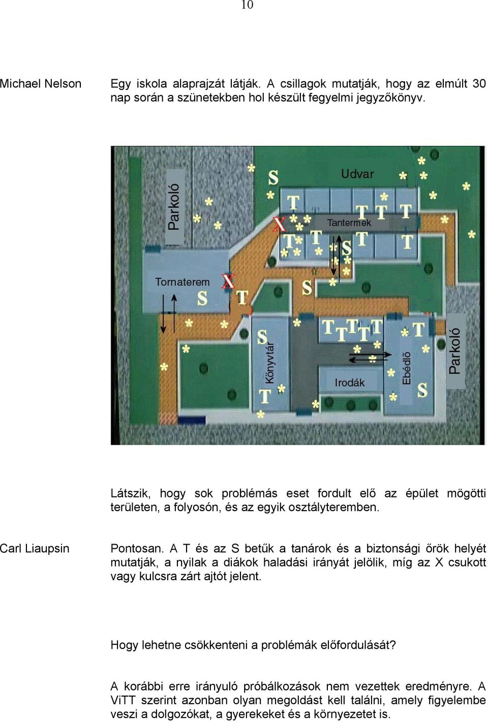 A T és az S betűk a tanárok és a biztonsági őrök helyét mutatják, a nyilak a diákok haladási irányát jelölik, míg az X csukott vagy kulcsra zárt ajtót jelent.