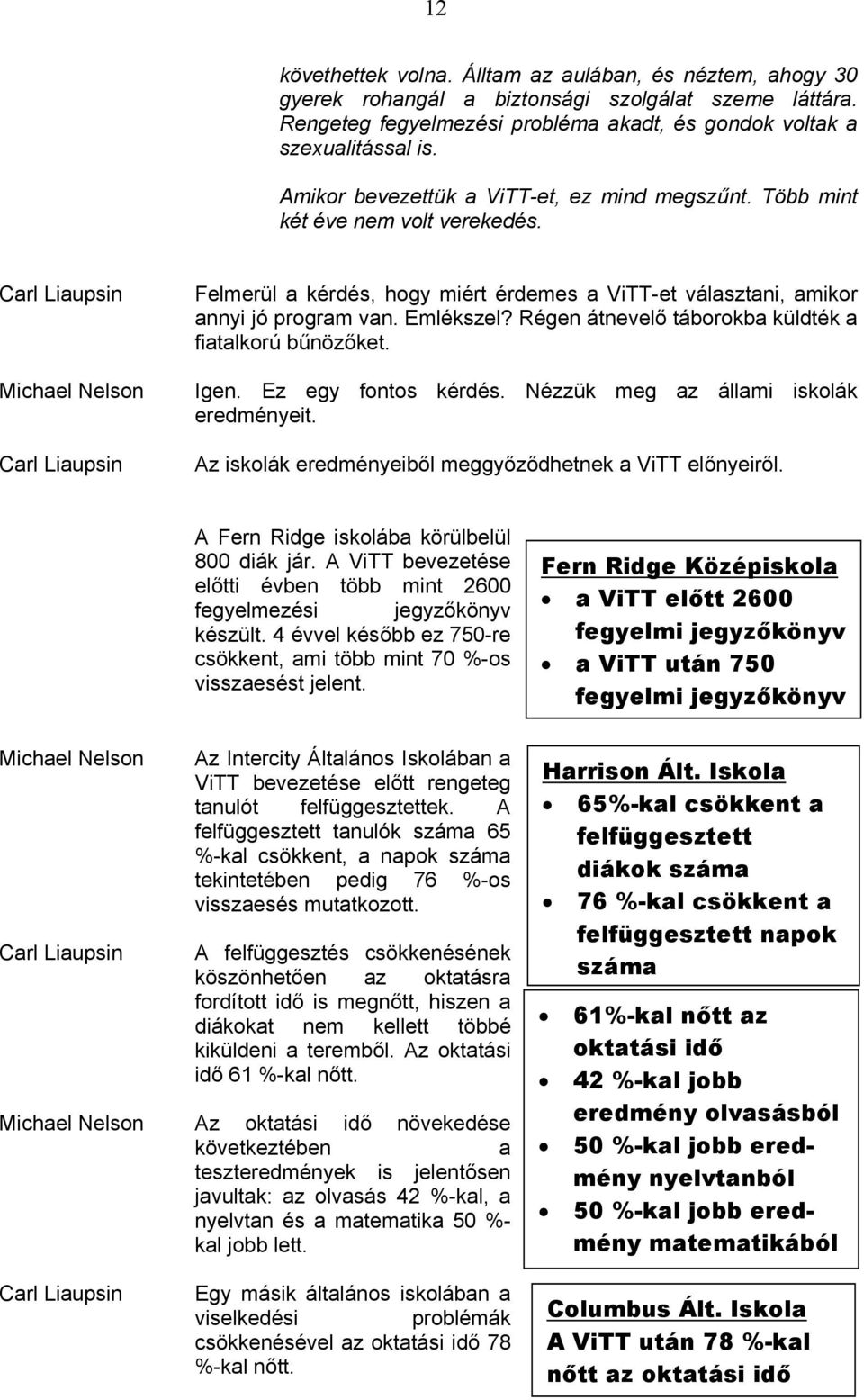 Régen átnevelő táborokba küldték a fiatalkorú bűnözőket. Igen. Ez egy fontos kérdés. Nézzük meg az állami iskolák eredményeit. Az iskolák eredményeiből meggyőződhetnek a ViTT előnyeiről.