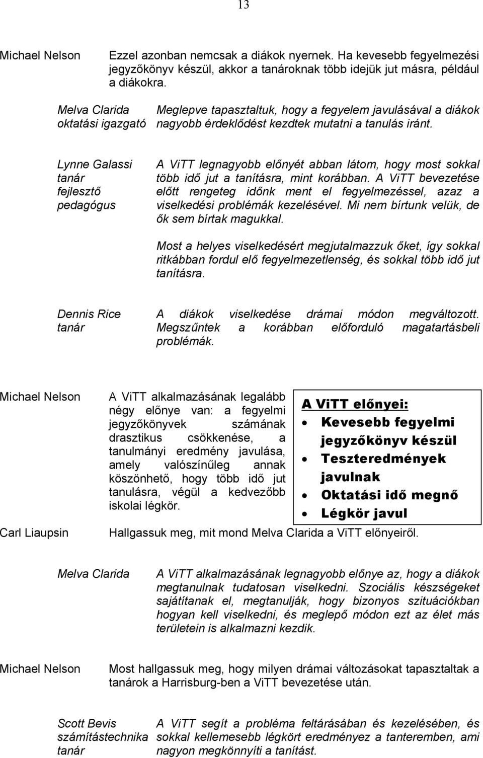 Lynne Galassi tanár fejlesztő pedagógus A ViTT legnagyobb előnyét abban látom, hogy most sokkal több idő jut a tanításra, mint korábban.