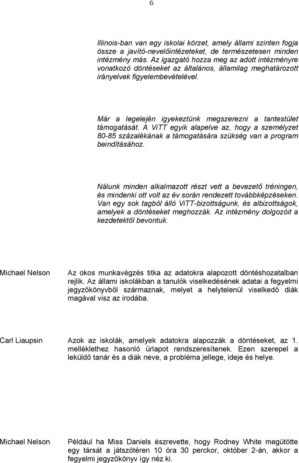 A ViTT egyik alapelve az, hogy a személyzet 80-85 százalékának a támogatására szükség van a program beindításához.