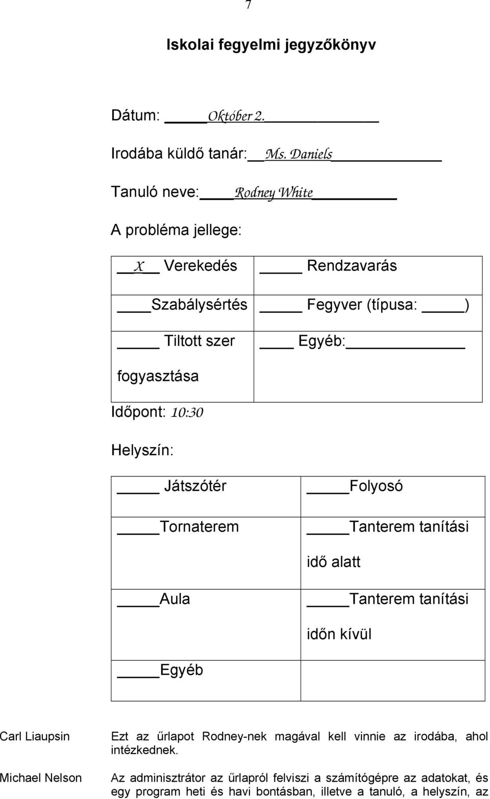 fogyasztása Időpont: 10:30 Helyszín: Játszótér Tornaterem Folyosó Tanterem tanítási idő alatt Aula Tanterem tanítási időn kívül Egyéb Ezt