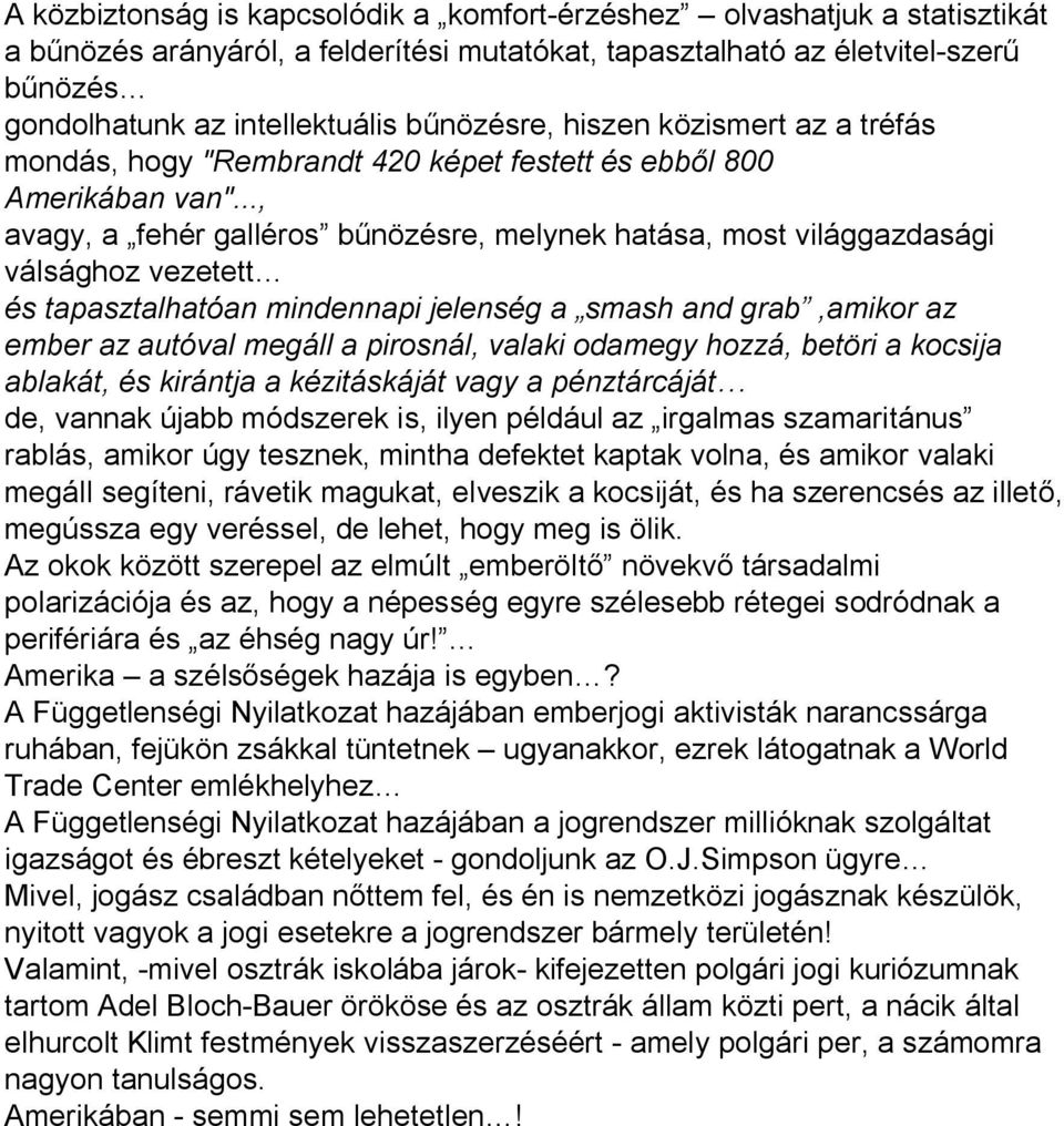 .., avagy, a fehér galléros bűnözésre, melynek hatása, most világgazdasági válsághoz vezetett és tapasztalhatóan mindennapi jelenség a smash and grab,amikor az ember az autóval megáll a pirosnál,