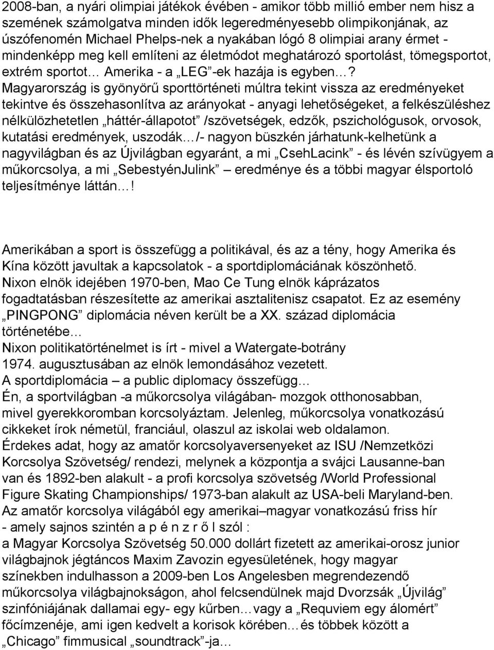 Magyarország is gyönyörű sporttörténeti múltra tekint vissza az eredményeket tekintve és összehasonlítva az arányokat - anyagi lehetőségeket, a felkészüléshez nélkülözhetetlen háttér-állapotot