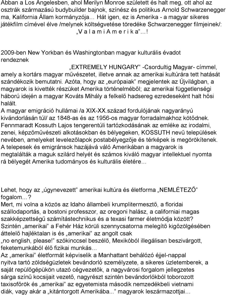 2009-ben New Yorkban és Washingtonban magyar kulturális évadot rendeznek EXTREMELY HUNGARY -Csordultig Magyar- címmel, amely a kortárs magyar művészetet, illetve annak az amerikai kultúrára tett