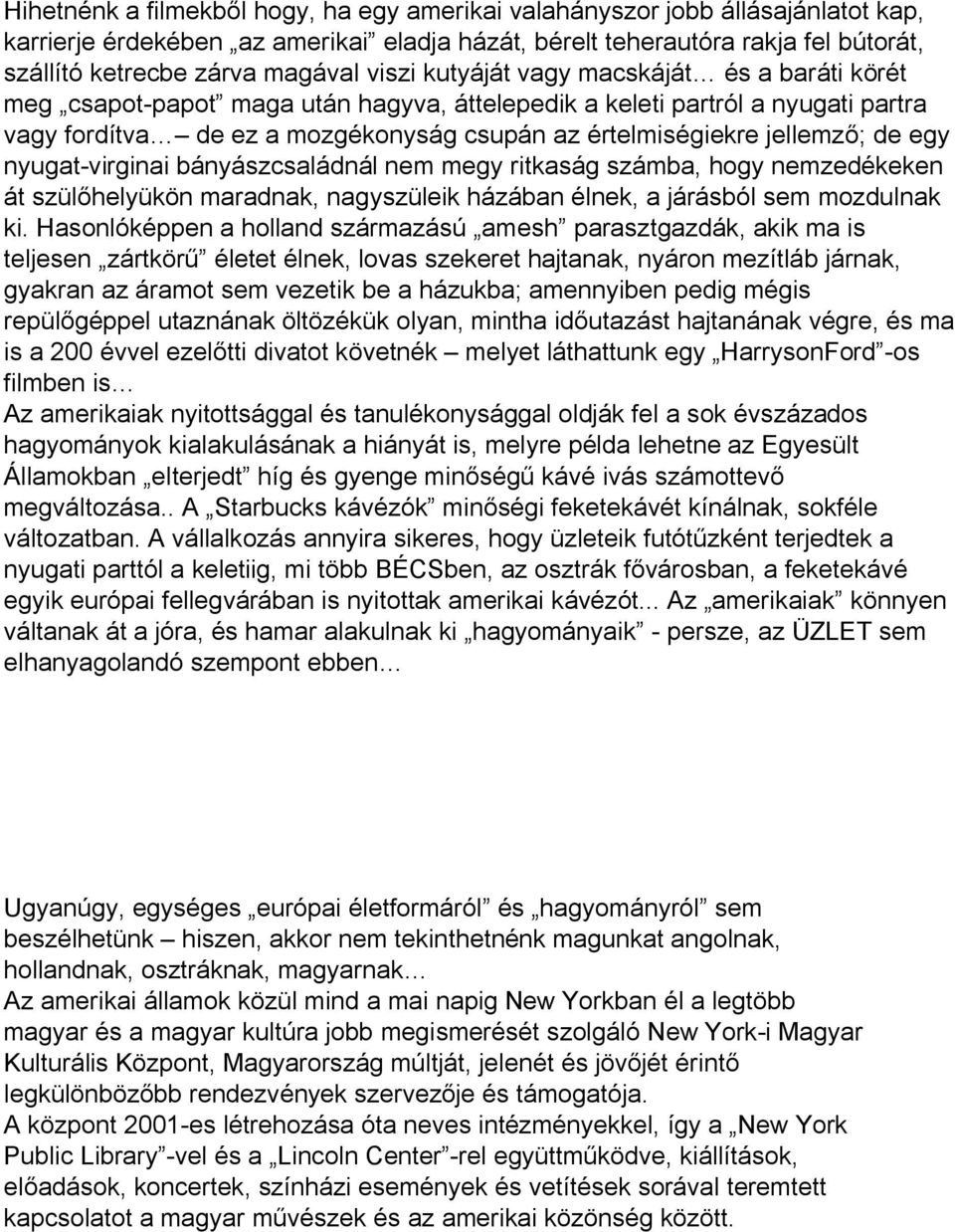 de egy nyugat-virginai bányászcsaládnál nem megy ritkaság számba, hogy nemzedékeken át szülőhelyükön maradnak, nagyszüleik házában élnek, a járásból sem mozdulnak ki.