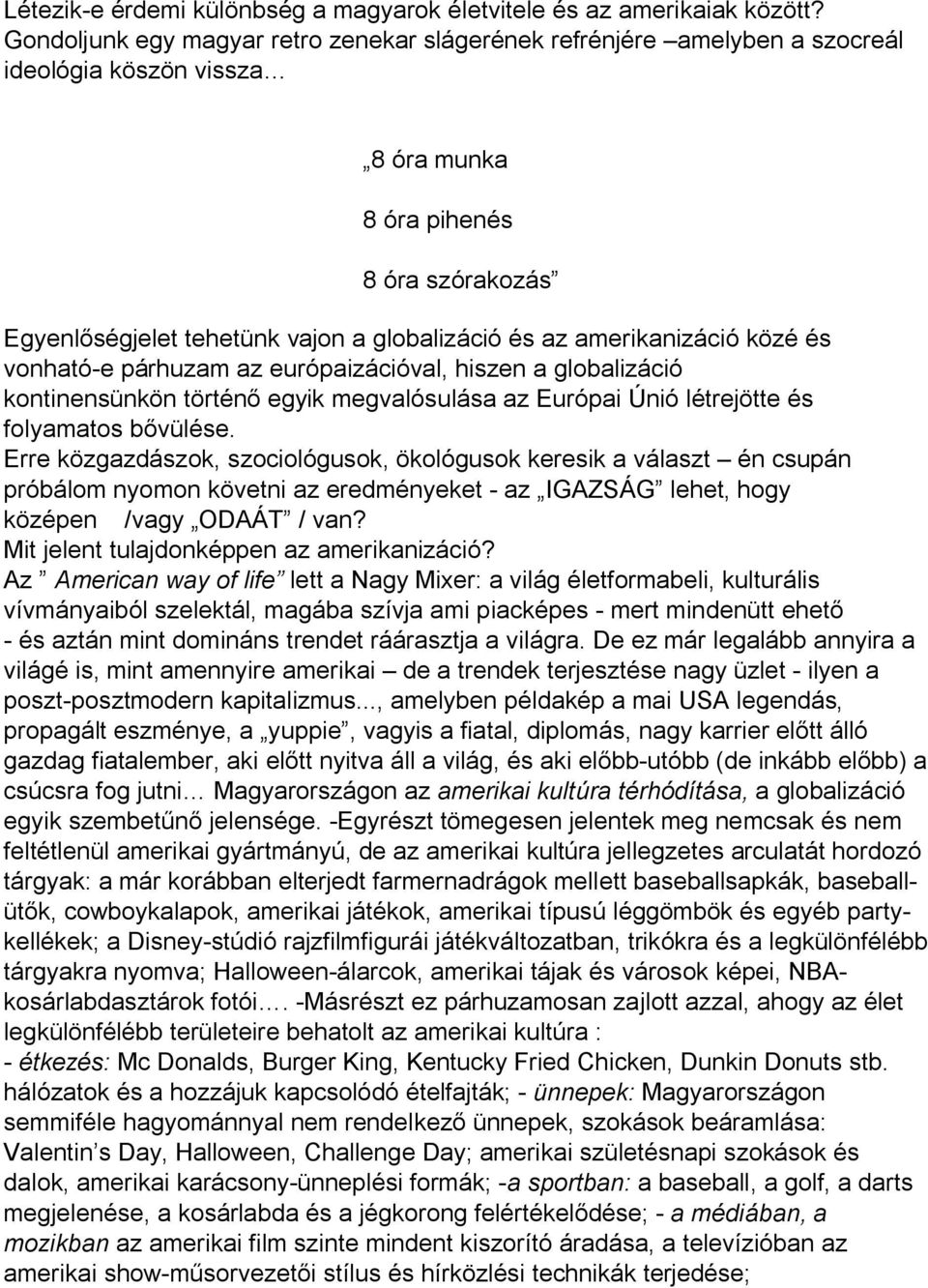 amerikanizáció közé és vonható-e párhuzam az európaizációval, hiszen a globalizáció kontinensünkön történő egyik megvalósulása az Európai Únió létrejötte és folyamatos bővülése.