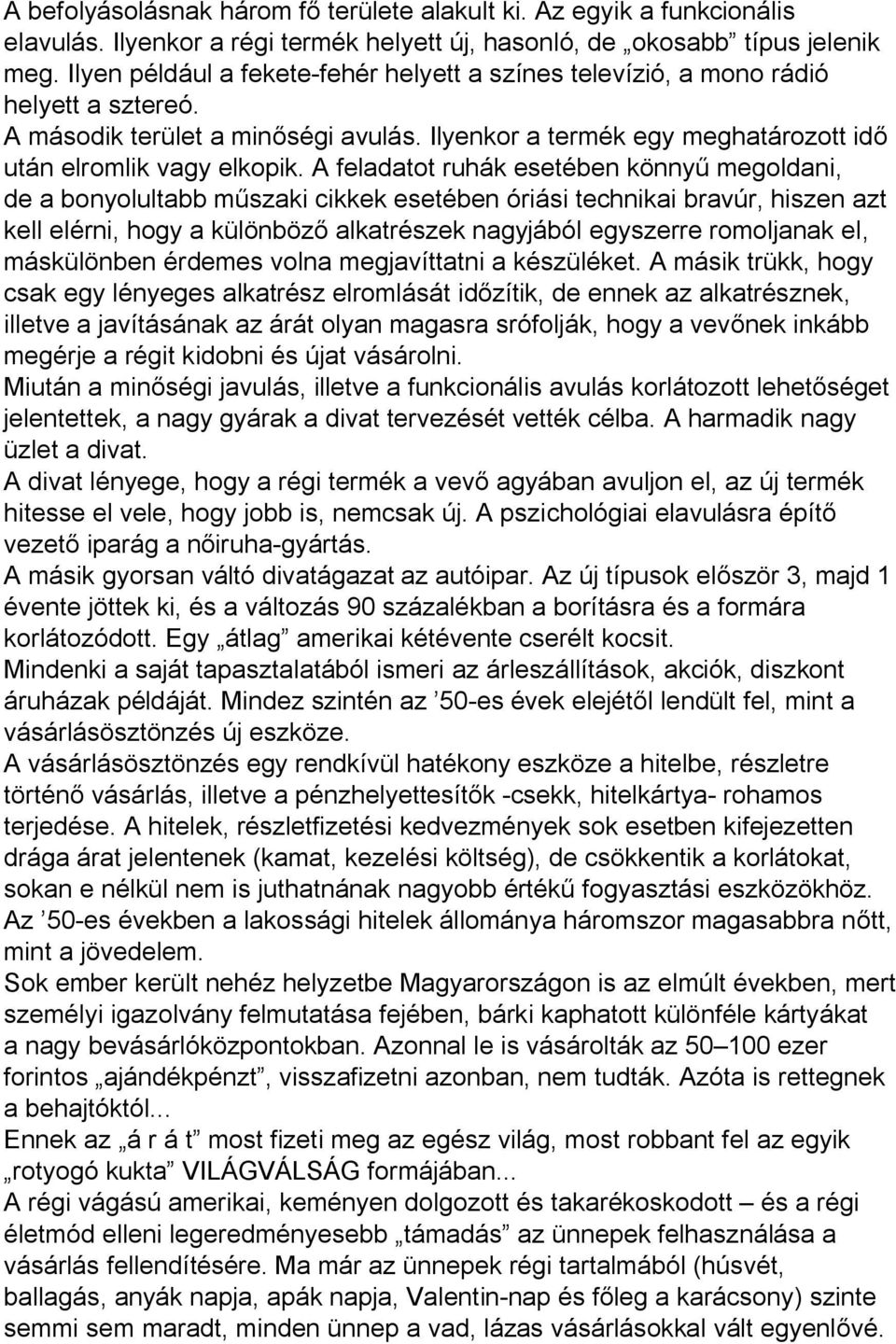 A feladatot ruhák esetében könnyű megoldani, de a bonyolultabb műszaki cikkek esetében óriási technikai bravúr, hiszen azt kell elérni, hogy a különböző alkatrészek nagyjából egyszerre romoljanak el,