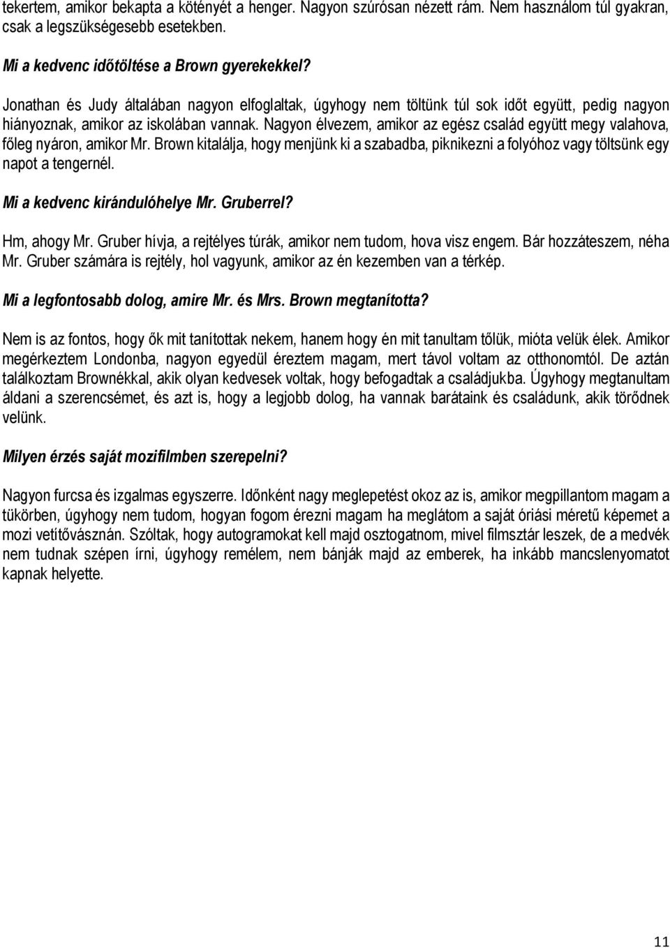 Nagyon élvezem, amikor az egész család együtt megy valahova, főleg nyáron, amikor Mr. Brown kitalálja, hogy menjünk ki a szabadba, piknikezni a folyóhoz vagy töltsünk egy napot a tengernél.