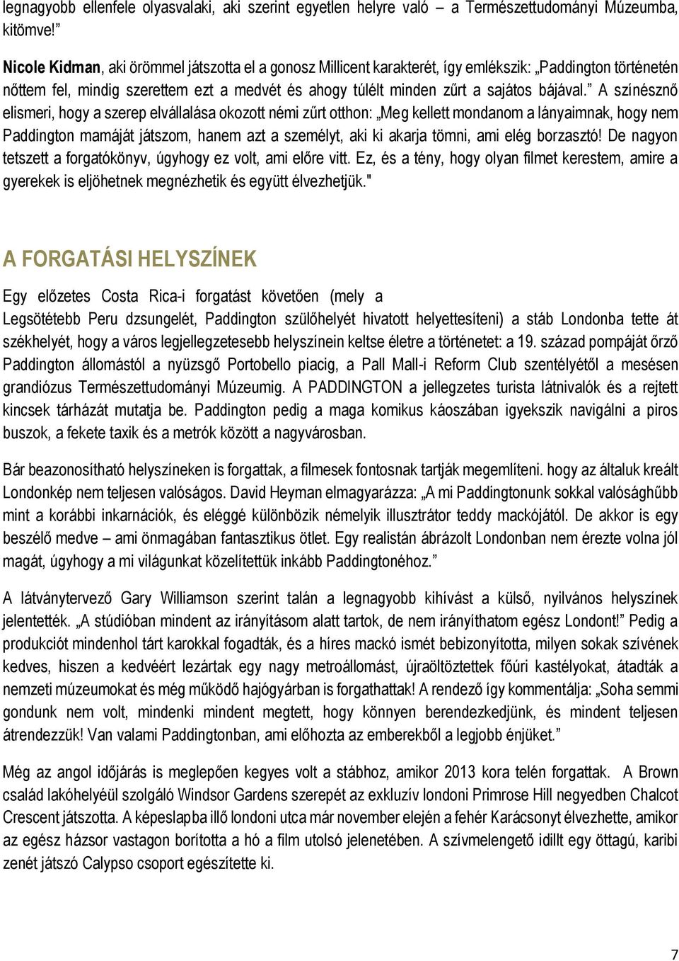 A színésznő elismeri, hogy a szerep elvállalása okozott némi zűrt otthon: Meg kellett mondanom a lányaimnak, hogy nem Paddington mamáját játszom, hanem azt a személyt, aki ki akarja tömni, ami elég