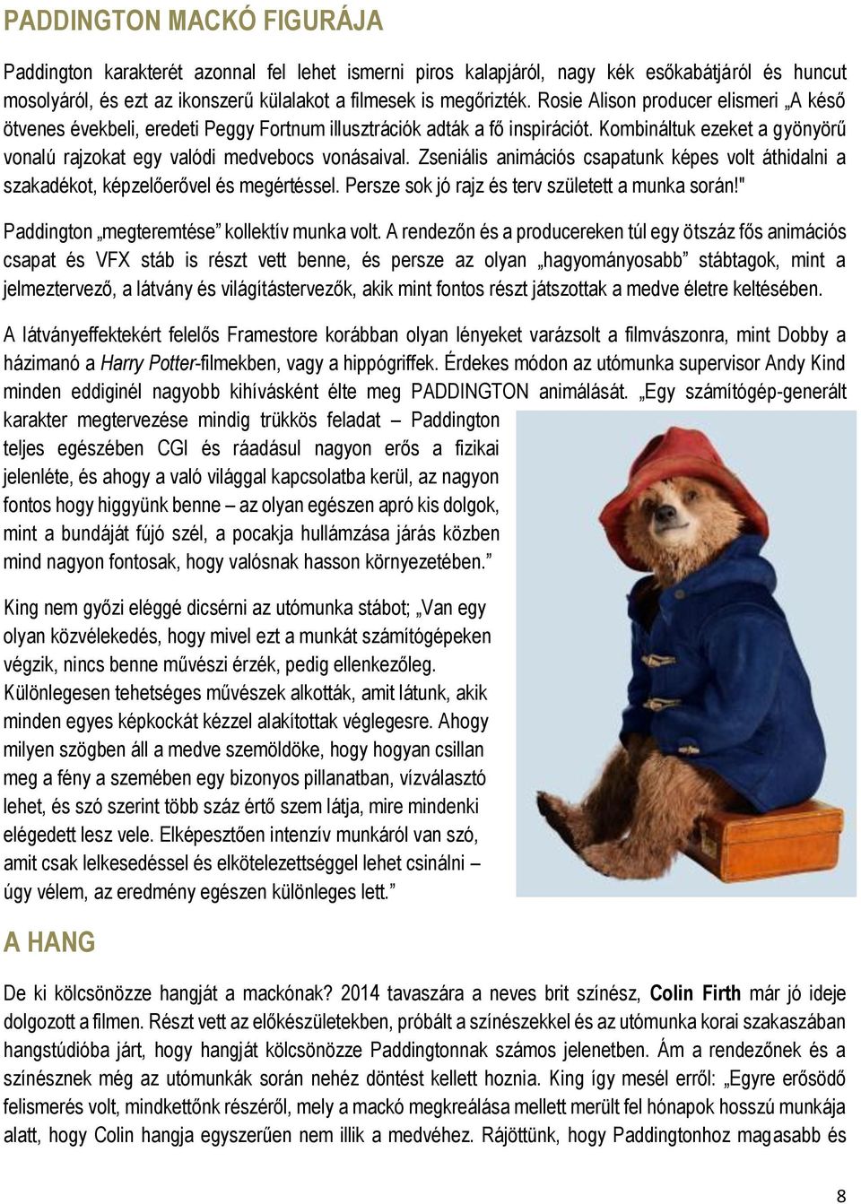 Zseniális animációs csapatunk képes volt áthidalni a szakadékot, képzelőerővel és megértéssel. Persze sok jó rajz és terv született a munka során!" Paddington megteremtése kollektív munka volt.