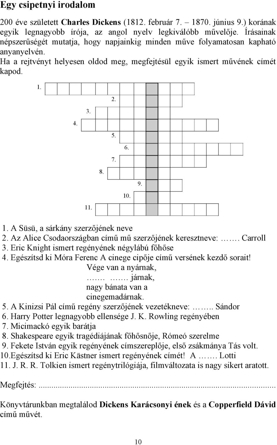 9. 10. 11. 1. üsü, a sárkány szerzőjének neve 2. z lice Csodaországban című mű szerzőjének keresztneve:. Carroll 3. Eric Knight ismert regényének négylábú főhőse 4.