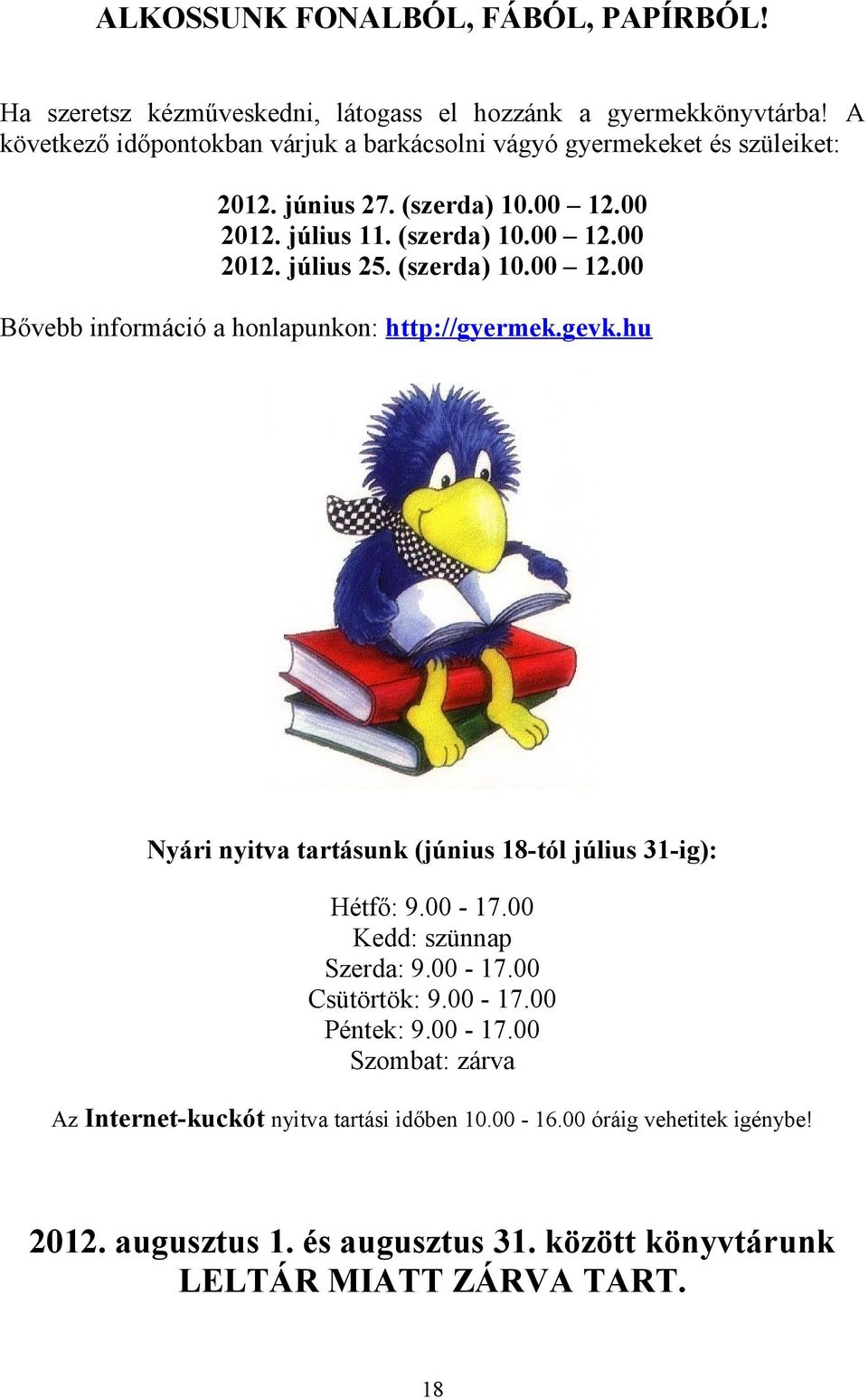 (szerda) 10.00 12.00 Bővebb információ a honlapunkon: http://gyermek.gevk.hu Nyári nyitva tartásunk (június 18-tól július 31-ig): Hétfő: 9.00-17.