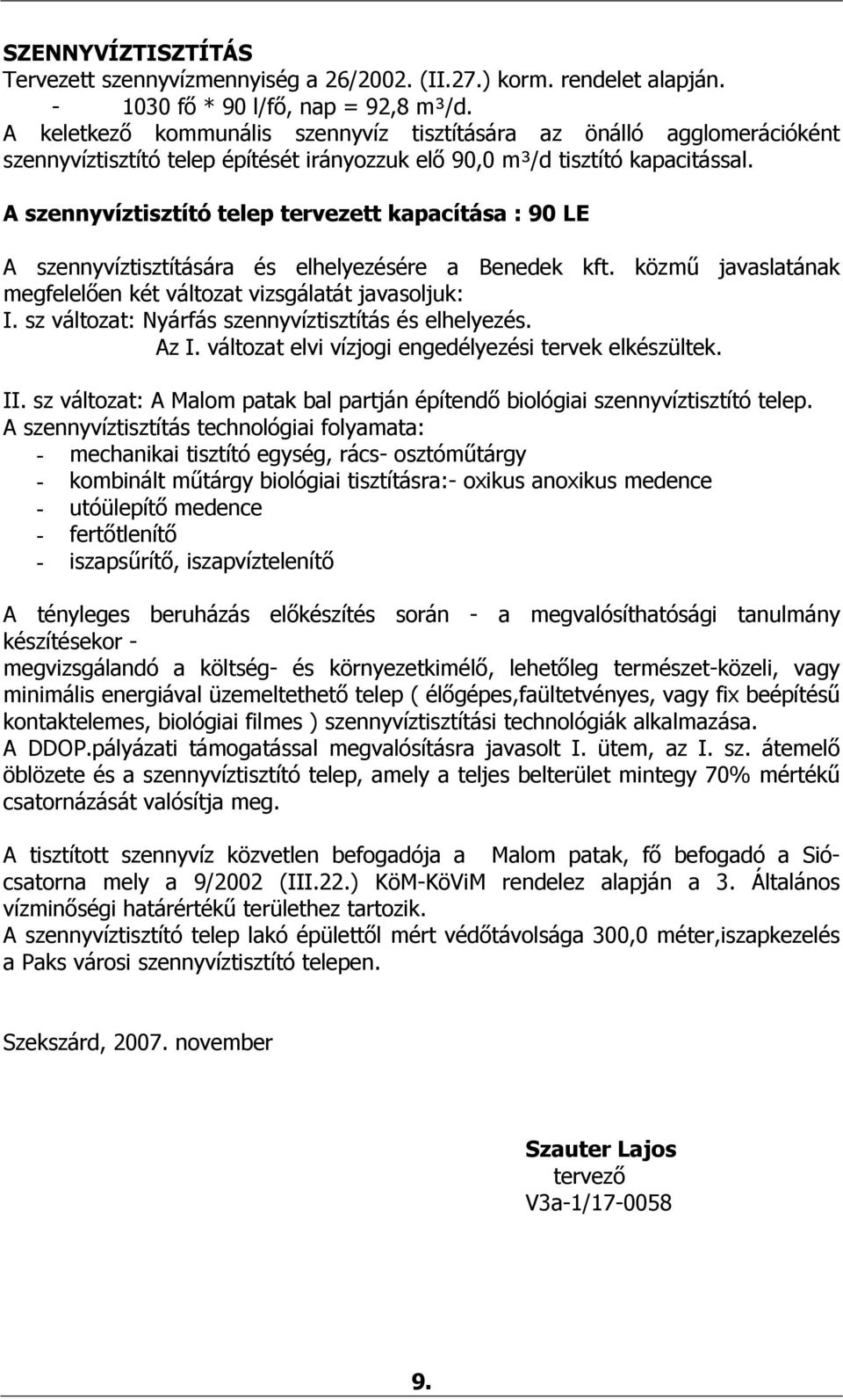 A szennyvíztisztító telep tervezett kapacítása : 90 LE A szennyvíztisztítására és elhelyezésére a Benedek kft. közmű javaslatának megfelelően két változat vizsgálatát javasoljuk: I.