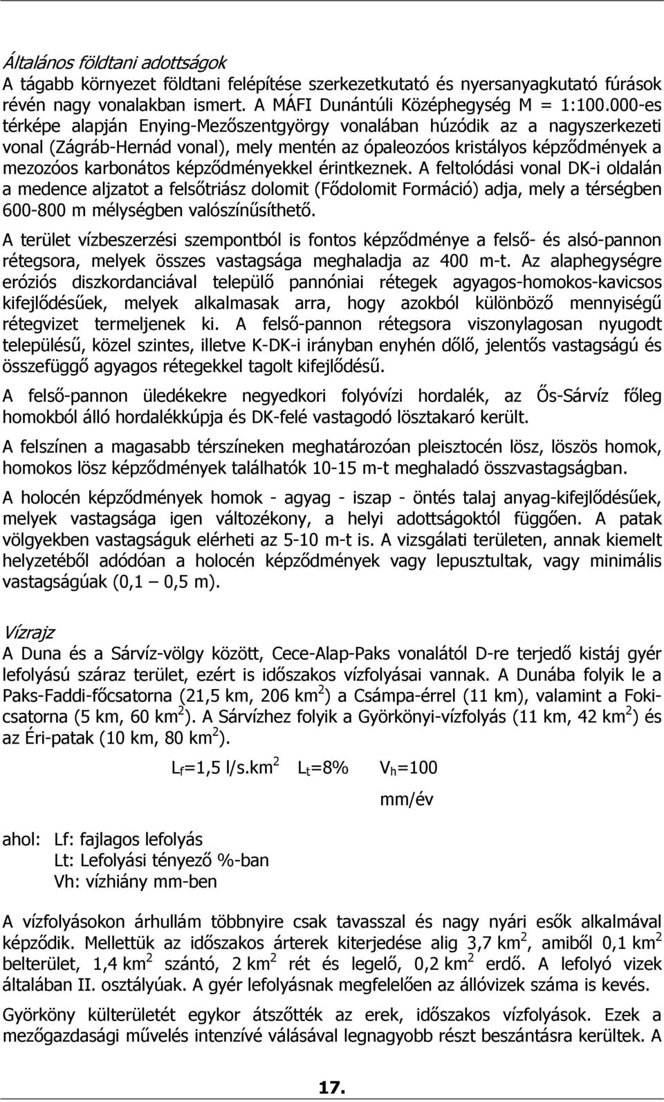 képződményekkel érintkeznek. A feltolódási vonal DK-i oldalán a medence aljzatot a felsőtriász dolomit (Fődolomit Formáció) adja, mely a térségben 600-800 m mélységben valószínűsíthető.