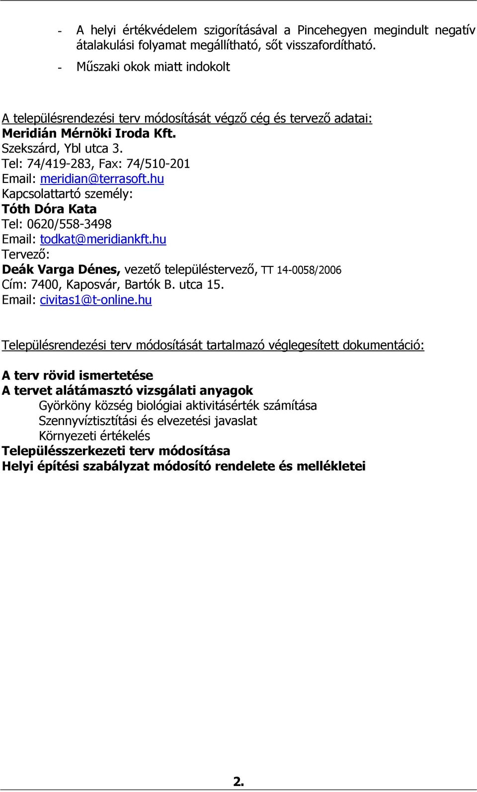 Tel: 74/419-283, Fax: 74/510-201 Email: meridian@terrasoft.hu Kapcsolattartó személy: Tóth Dóra Kata Tel: 0620/558-3498 Email: todkat@meridiankft.