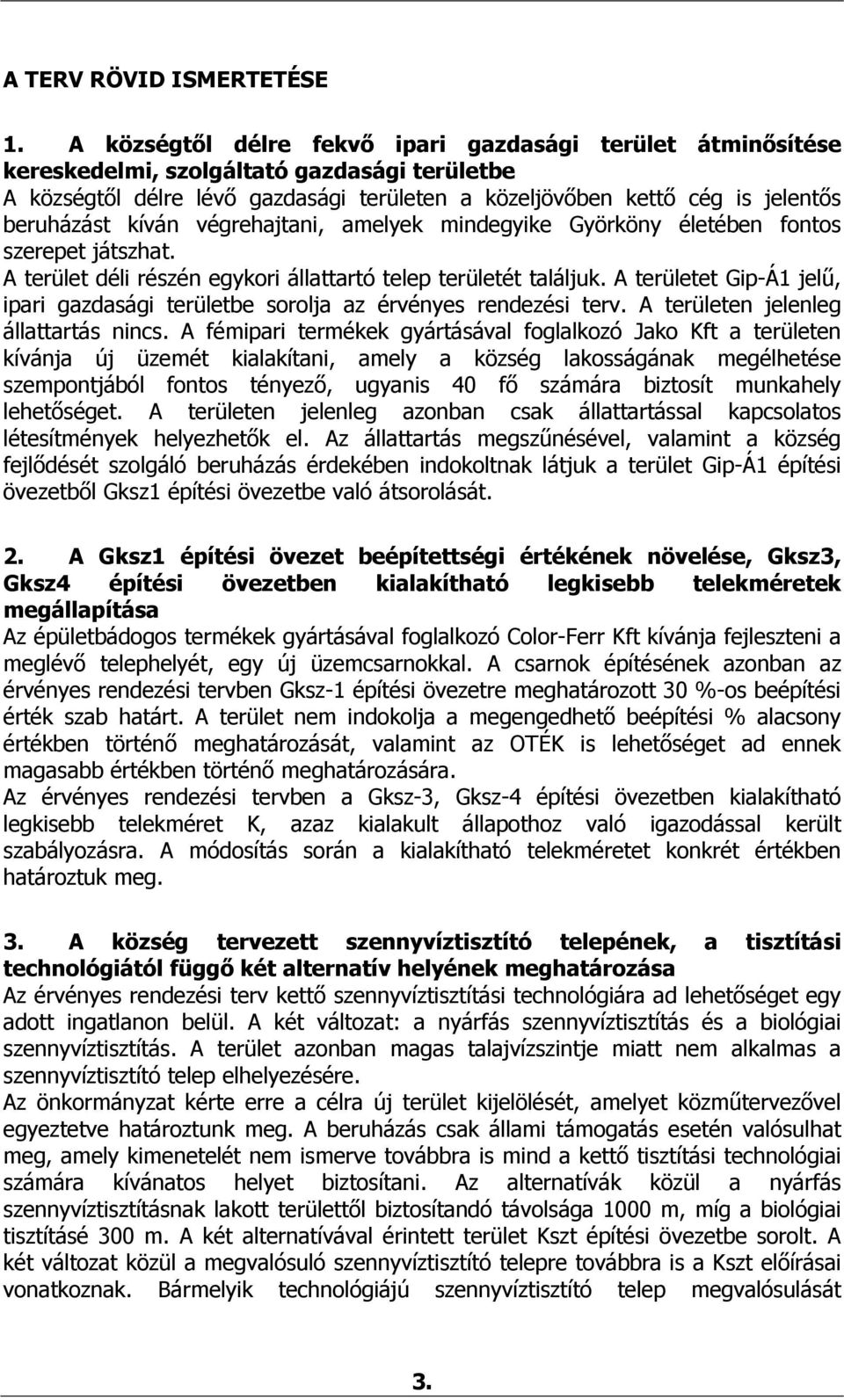 kíván végrehajtani, amelyek mindegyike Györköny életében fontos szerepet játszhat. A terület déli részén egykori állattartó telep területét találjuk.