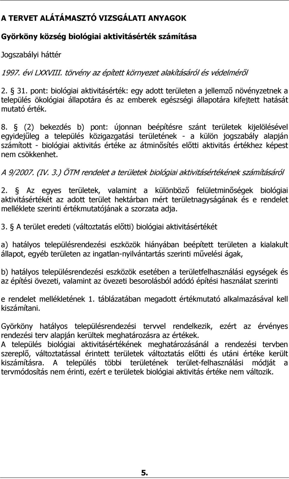 (2) bekezdés b) pont: újonnan beépítésre szánt területek kijelölésével egyidejűleg a település közigazgatási területének - a külön jogszabály alapján számított - biológiai aktivitás értéke az