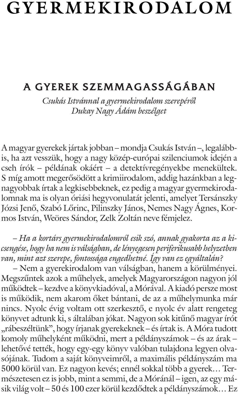 S míg amott megerõsödött a krimiirodalom, addig hazánkban a legnagyobbak írtak a legkisebbeknek, ez pedig a magyar gyermekirodalomnak ma is olyan óriási hegyvonulatát jelenti, amelyet Tersánszky