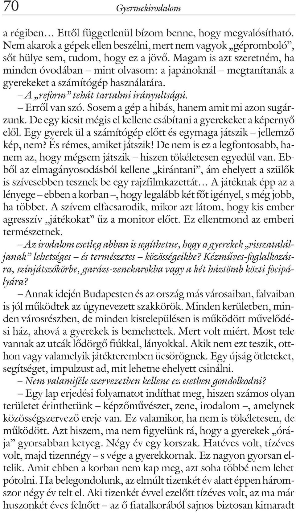 Sosem a gép a hibás, hanem amit mi azon sugárzunk. De egy kicsit mégis el kellene csábítani a gyerekeket a képernyõ elõl. Egy gyerek ül a számítógép elõtt és egymaga játszik jellemzõ kép, nem?