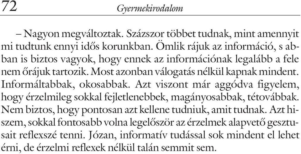 Informáltabbak, okosabbak. Azt viszont már aggódva figyelem, hogy érzelmileg sokkal fejletlenebbek, magányosabbak, tétovábbak.