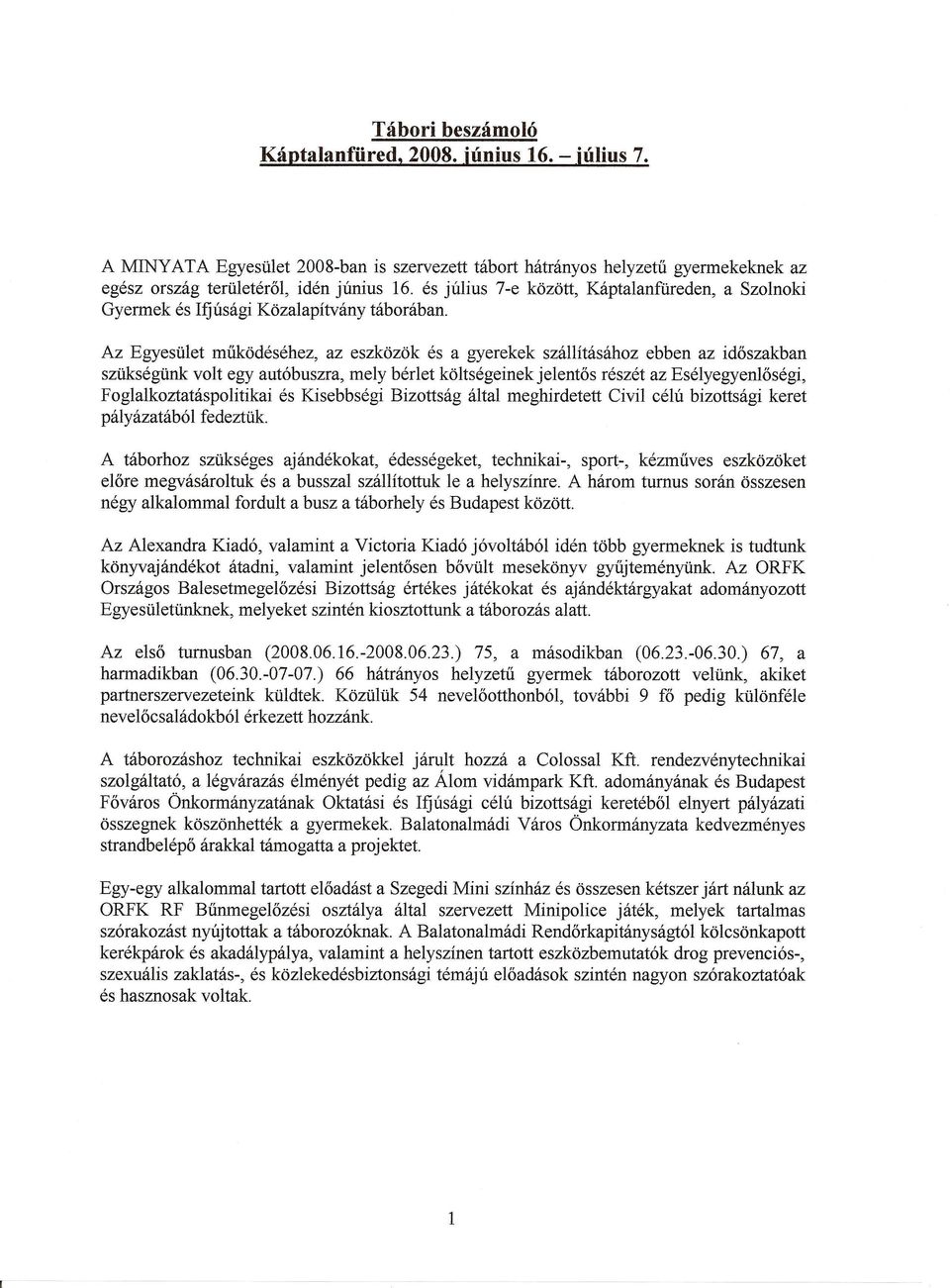 Az Egyesulet millcodesehez, az eszkozok es a gyerekek szallitasahoz ebben az id6szakban szuksegtmk volt egy aut6buszra, mely berlet koltsegeinek jelent6s reszet az Eselyegyen16segi,