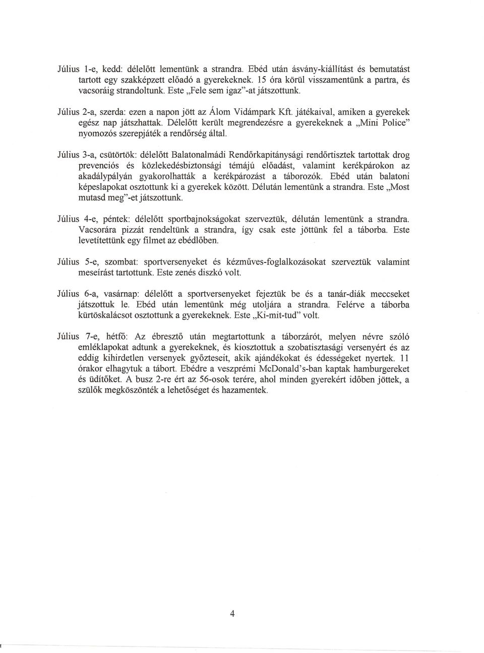 jmekaival, amiken a gyerekek egesz nap jatszhattak. Dele16tt kertilt megrendezesre a gyerekeknek a,,mini Police" nyomoz6s szerepjmek a rend6rseg altai.